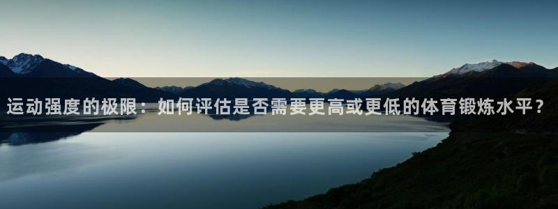 球客岛：运动强度的极限：如何评估是否需要更高或更低的体育锻炼水平？